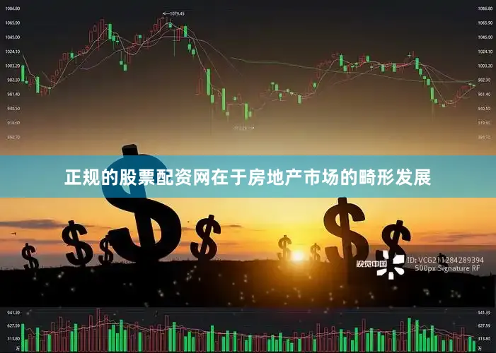 正规的股票配资网在于房地产市场的畸形发展