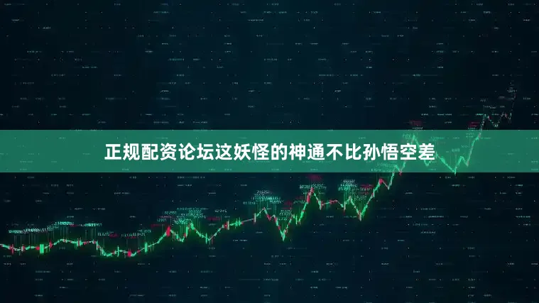 正规配资论坛这妖怪的神通不比孙悟空差