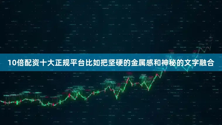10倍配资十大正规平台比如把坚硬的金属感和神秘的文字融合