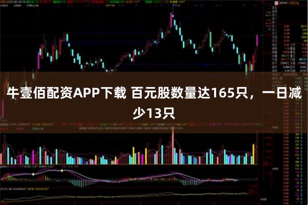 牛壹佰配资APP下载 百元股数量达165只，一日减少13只
