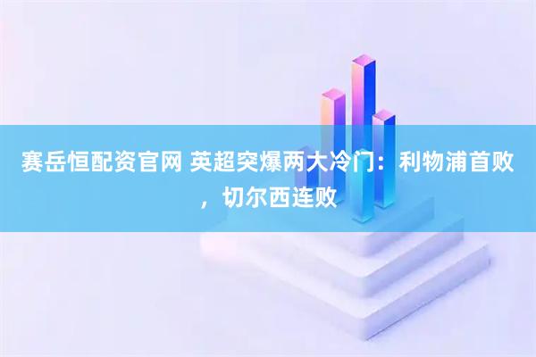 赛岳恒配资官网 英超突爆两大冷门：利物浦首败，切尔西连败